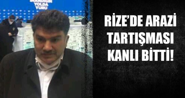 Rize'de kanlı arazi tartışması