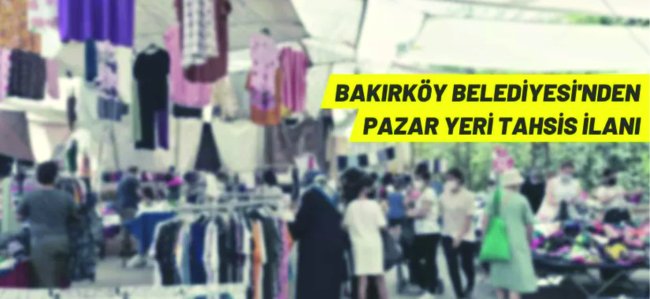 Bakırköy Belediyesi'nden pazar yeri tahsis duyurusu