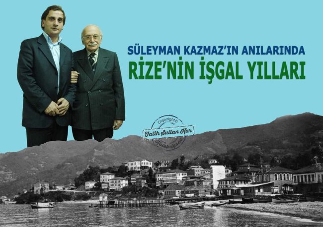 SÜLEYMAN KAZMAZ’IN ANILARINDA RİZE’NİN İŞGAL YILLARI