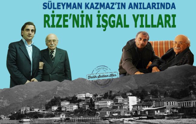 SÜLEYMAN KAZMAZ’IN ANILARINDA RİZE’NİN İŞGAL YILLARI
