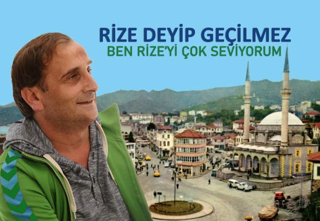 RİZE DEYİP GEÇİLMEZ...