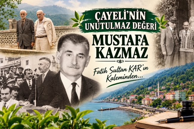 ÇAYELİ’NİN UNUTULMAZ DEĞERİ MUSTAFA KAZMAZ